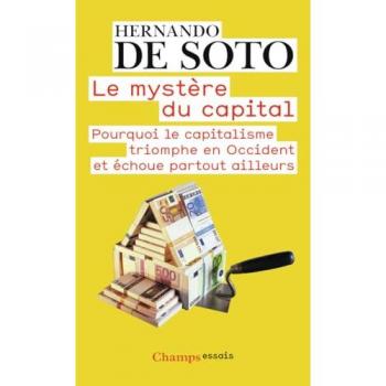 Le mystère du capital : Pourquoi le capitalisme triomphe en Occident et échoue partout ailleurs