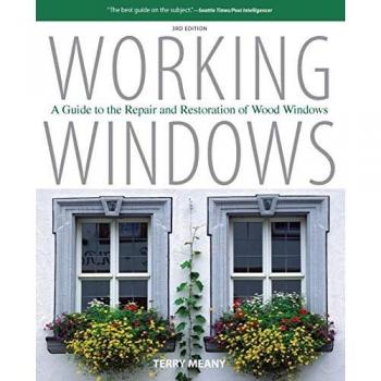 Working Windows: A Guide To The Repair And Restoration Of Wood Windows, Third Edition