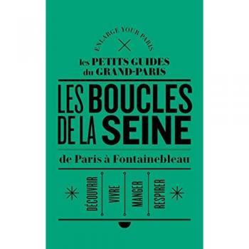Les Rives de la Seine, de Paris à Fontainebleau (PETIT GUIDE DU GRAND-PARIS)