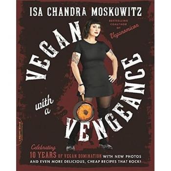 Vegan with a Vengeance 10th Anniversary Edition: Over 150 Delicious Cheap Animal Free Recipes That Rock by Isa Moskowitz