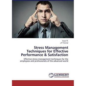 Stress Management Techniques for Effective Performance & Satisfaction: Effective stress management techniques for the employees and professionals of the advanced world