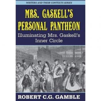 Mrs. Gaskell's Personal Pantheon: Illuminating Mrs. Gaskell's Inner Circle (Writers and Their Contexts, Band 11)