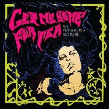 Get Me Home For Tea: Rare Psychedelic Rock