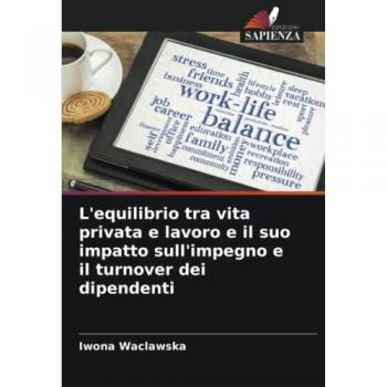 Waclawska, Iwona: L'equilibrio tra vita privata e lavoro e il suo impatto sull'impegno e il turnover dei dipendenti