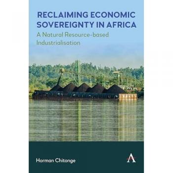 Reclaiming Economic Sovereignty in Africa: A Natural Resource-based Industrialisation Perspective (Anthem Africology, 1, Band 1)