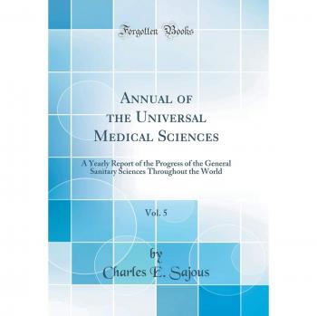 Annual of the Universal Medical Sciences, Vol. 5: A Yearly Report of the Progress of the General Sanitary Sciences Throughout the World