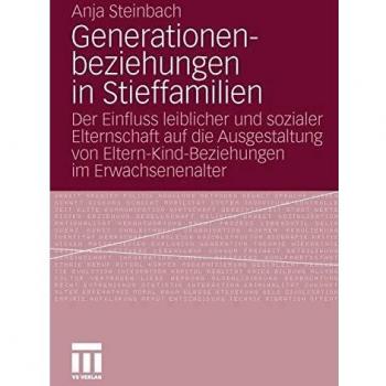 Generationenbeziehungen in Stieffamilien: Der Einfluss leiblicher und sozialer Elternschaft auf die Ausgestaltung von Eltern-Kind-Beziehungen im Erwachsenenalter