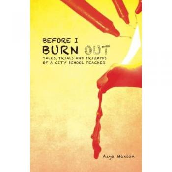 Before I Burn Out: Tales, Trials and Triumphs of a City School Teacher