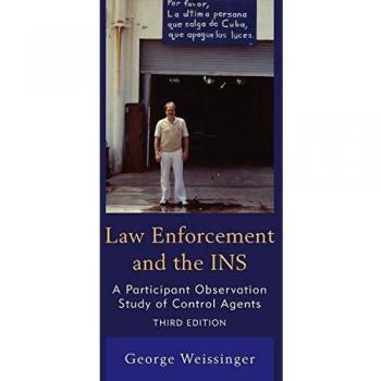 Law Enforcement and the INS, Third Edition: A Participant Observation Study of Control Agents, 3rd Edition