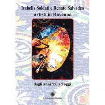 Isabella Soldati e Renato Salvadeo artisti in Ravenna. Dagli anni '60 ad oggi