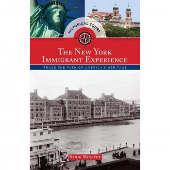 Randi Minetor Historical Tours The New York Immigrant Experience: Trace The Path Of America'S Heritage