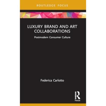 Luxury Brand and Art Collaborations: Postmodern Consumer Culture (Routledge Studies in Luxury Management)