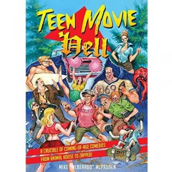 Teen Movie Hell : A Crucible of Coming-Of-Age Comedies from Animal House to Zapped!