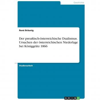 Der preußisch-österreichische Dualismus. Ursachen der österreichischen Niederlage bei Königgrätz 1866