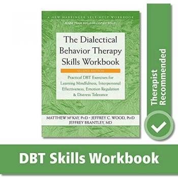 The Dialectical Behavior Therapy Skills Workbook: Practical DBT Exercises for Learning Mindfulness, Interpersonal Effectiveness, Emotion Regulation, and Distress Tolerance