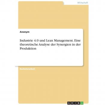Industrie 4.0 und Lean Management. Eine theoretische Analyse der Synergien in der Produktion