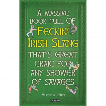 A Massive Book Full of Feckin' Irish Slang That's Great Craic for Any Shower of Savages (The Feckin' Collection)