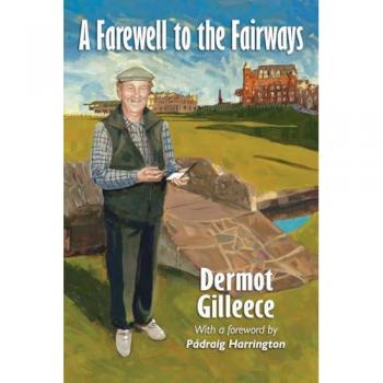Dermot Gilleece A Farewell to the Fairways
