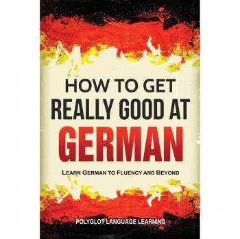 How to Get Really Good at German: Learn German to Fluency and Beyond