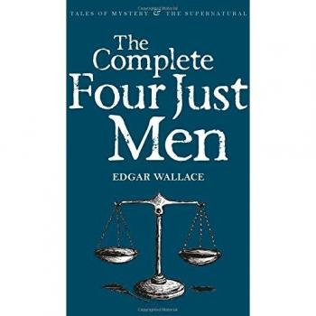The Complete Four Just Men (Tales of Mystery & the Supernatural)