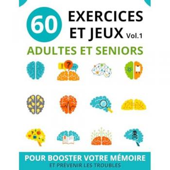 60 EXERCICES ET JEUX ADULTES ET SENIORS: vol.1 | cahier d'activités seniors pour booster la mémoire et prévenir les troubles | jeux de mémoire et de ... la mémoire et prévenir les troubles, Band 1)
