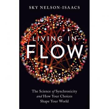 Living in Flow: The Science of Synchronicity and How Your Choices Shape Your World by Sky Nelson-Isaacs