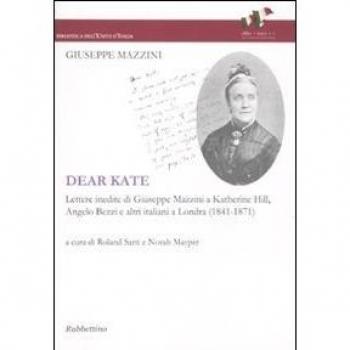 Dear Kate. Lettere inedite di Giuseppe Mazzini a Katherine Hill, Angelo Bezzi e altri italiani a Londra (1841-1871)