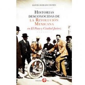 Historias desconocidas de la Revolución Mexicana en El Paso y Ciudad Juárez