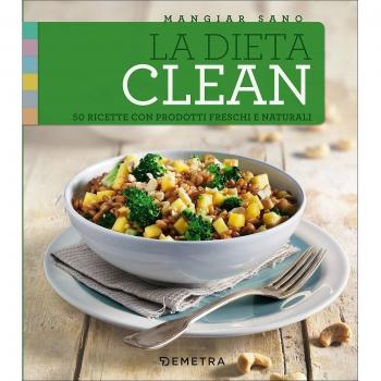 La dieta clean. 50 ricette con prodotti freschi e naturali