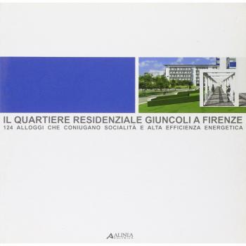 Il quartiere residenziale Giuncoli a Firenze: 124 alloggi che coniugano socialità e alta efficienza energetica. Ediz. illustrata