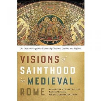 University of Notre Dame Press Visions of Sainthood in Medieval Rome: The Lives of Margherita Colonna by Giovanni Colonna and Stefania