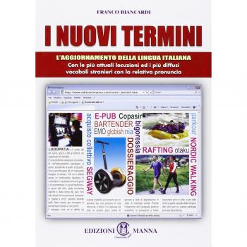 I nuovi termini. L'aggiornamento della lingua italiana con le più attuali locuzioni ed i più diffusi vocaboli stranieri con la relativa pronuncia