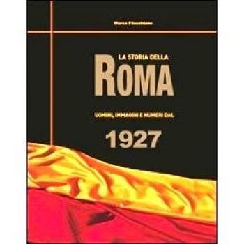 La storia della Roma. Uomini, immagini e numeri dal 1927