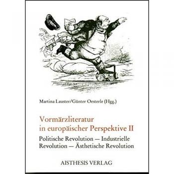 Vormärzliteratur in europäischer Perspektive: Politische Revolution, Industrielle Revolution, ästethische Revolution