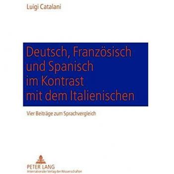 Deutsch, Französisch und Spanisch im Kontrast mit dem Italienischen: Vier Beiträge zum Sprachvergleich
