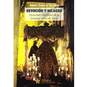 DEVOCION Y MILAGRO. HISTORIAS Y LEYENDAS DE LA SEMANA SANTA DE JEREZ