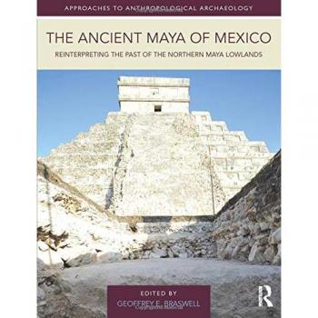 The Ancient Maya of Mexico: Reinterpreting the Past of the Northern Maya Lowlands