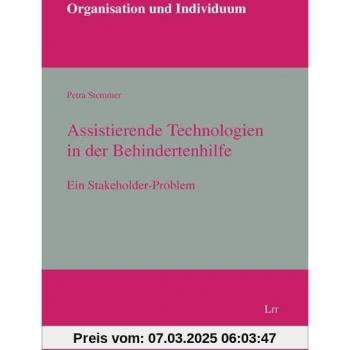 Assistierende Technologien in der Behindertenhilfe: Ein Stakeholder-Problem (Organisation und Individuum)