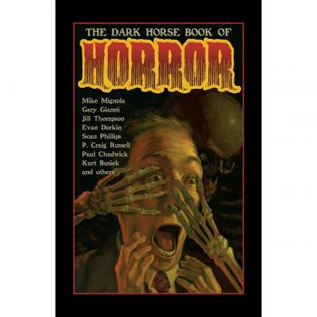 The Dark Horse Book of Horror: Strange Mysteries of the Lost and Risen Dead and the Fiends Who Lay Them Down, Told in...