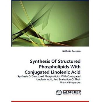 Synthesis Of Structured Phospholipids With Conjugated Linolenic Acid: Synthesis Of Structured Phospholipids With Conjugated Linolenic Acid, And Evaluation Of Their Physical Properties