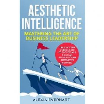 AESTHETIC INTELLIGENCE: Mastering the Art of Business Leadership