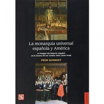 La Monarquia Universal Espanola y America: La Imagen del Imperio Espanol en la Guerra de los Trienta Anos (1618-1648)