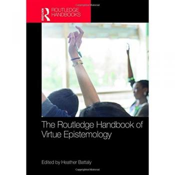 The Routledge Handbook of Virtue Epistemology (Routledge Handbooks in Philosophy)