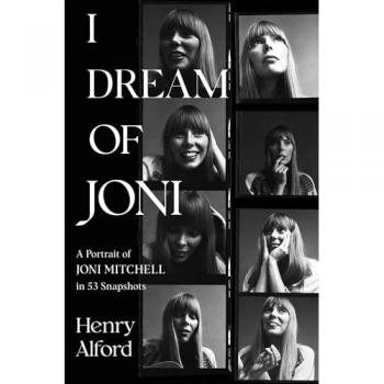 I Dream of Joni : A Portrait of Joni Mitchell in 53 Snapshots, by Henry Alford