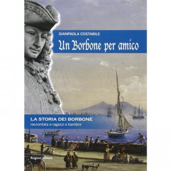 Un Borbone per amico. La storia dei Borbone raccontata ai ragazzi e bambini
