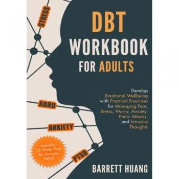 DBT Workbook for Adults: Develop Emotional Wellbeing with Practical Exercises for Managing Fear, Stress, Worry, Anxiety, Panic Attacks and Intrusive ... Relief) (Mental Health Therapy, Band 1)