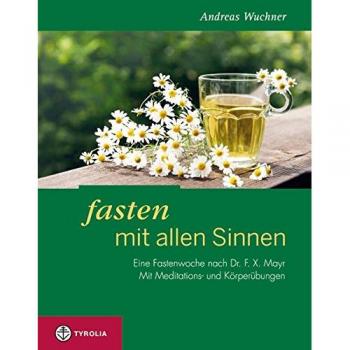 Fasten mit allen Sinnen: Eine Fastenwoche nach Dr. F. X. Mayr. Mit Meditationen und Körperübungen