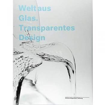Welt aus Glas. Transparentes Design: Katalog zur Ausstellung in der Wilhelm Wagenfeld Stiftung, Bremen 2017, 2018