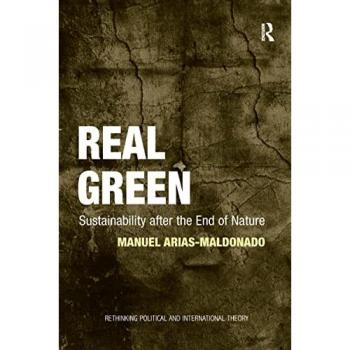 Real Green: Sustainability after the End of Nature (Rethinking Political and International Theory)
