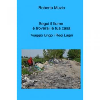 Segui il fiume e troverai la tua casa. Viaggio lungo i Regi Lagni